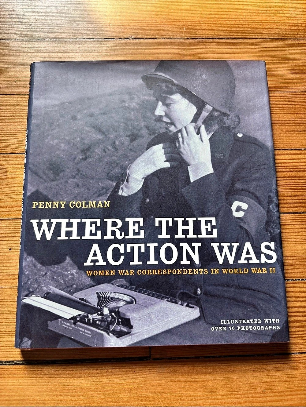 Where the Action Was: Women War Correspondents in World War II Book by P. Colman